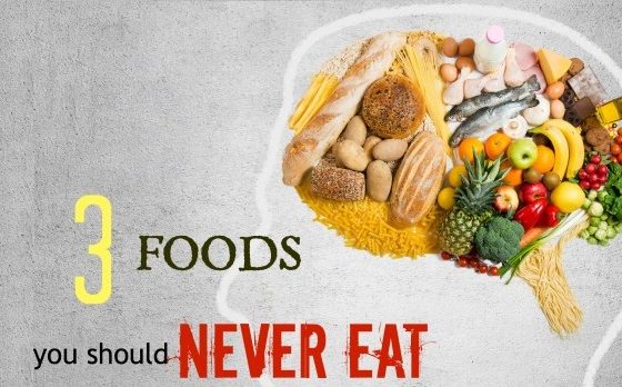 The 3 Foods You Should Never Ever Eat